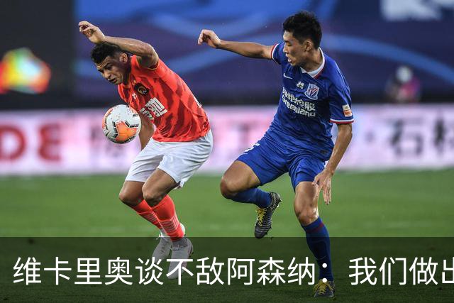 维卡里奥谈不敌阿森纳：我们做出了最好的准备